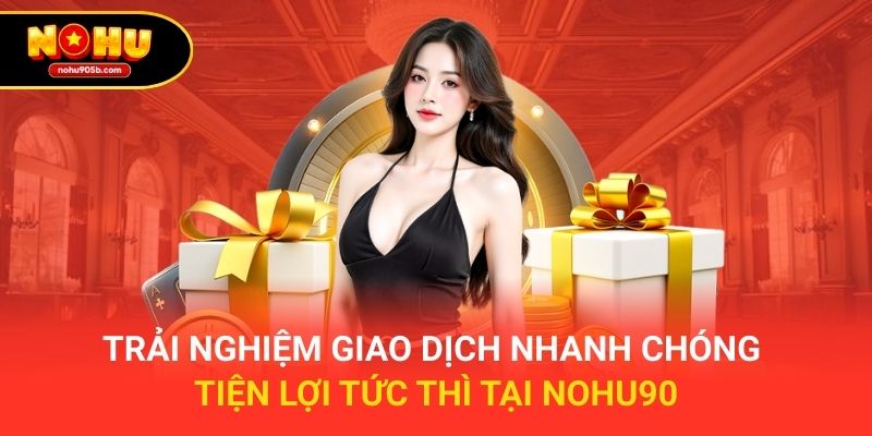 Trải nghiệm giao dịch nhanh chóng 